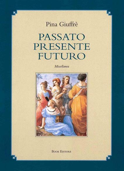 Passato presente futuro. Miscellanea - Pina Giuffré - copertina