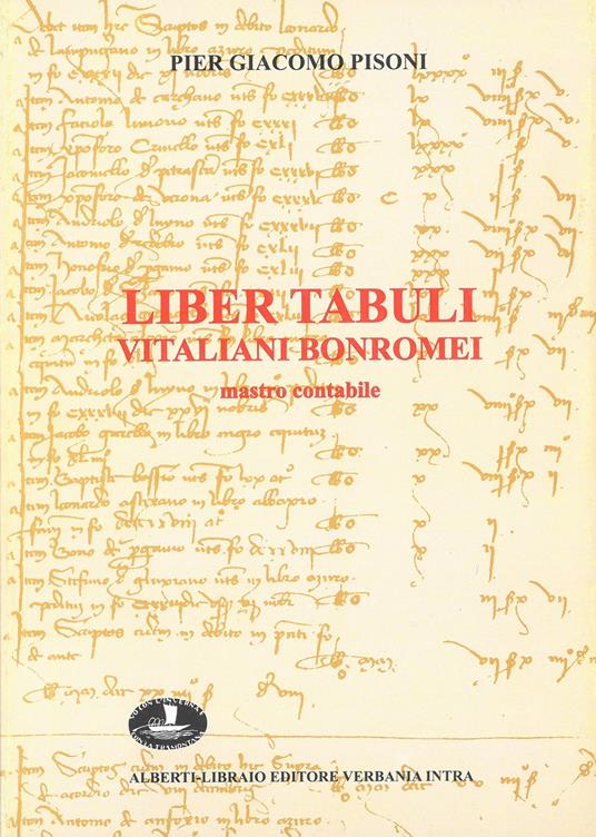 Liber tabuli Vitaliani Bonromei (1426-1430) - P. Giacomo Pisoni - Libro -  Alberti - Raccolta verbanese | IBS