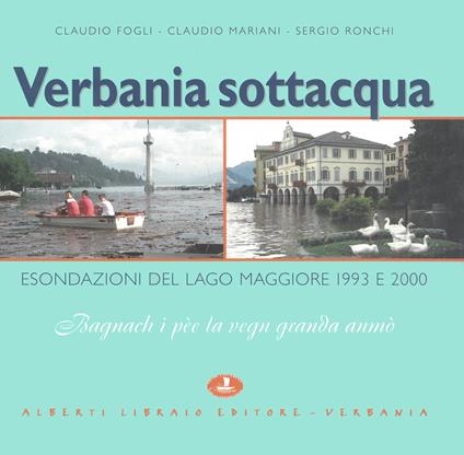 Verbania sottacqua. Esondazione del Lago Maggiore 1993-2000. «Bagnach i pèe la venn granda anmò» - Claudio Fogli,Claudio Mariani,Sergio Ronchi - copertina