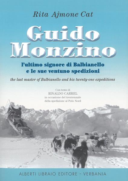 Guido Monzino. L'ultimo signore di Balbianello e le sue 21 spedizioni. Ediz. italiana e inglese - Rita Ajmone Cat - copertina