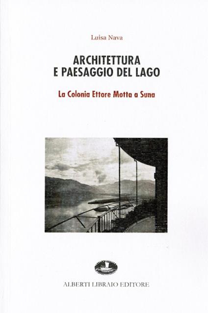 Architettura e paesaggio del lago. La colonia Ettore Motta a Suna - M. Luisa Nava - copertina