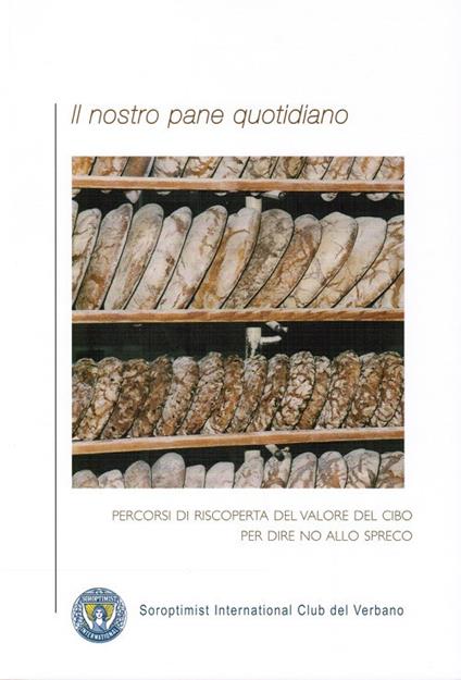 Il nostro pane quotidiano. Percorsi di riscoperta del valore del cibo per dire no allo spreco - copertina