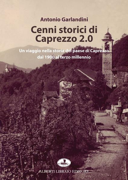 Cenni storici di Caprezzo 2.0. Un viaggio nella storia del paese di Caprezzo dal 1900 al terzo millennio - Antonio Garlandini - copertina