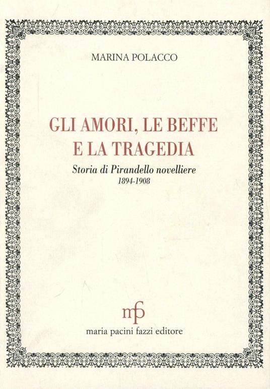 Gli amori, le beffe e la tragedia. Storia di Pirandello novelliere (1894-1908) - Marina Polacco - copertina