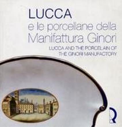 Lucca e le porcellane della manifattura Ginori - Lucca and the porcelain of the Ginori manufactory - copertina