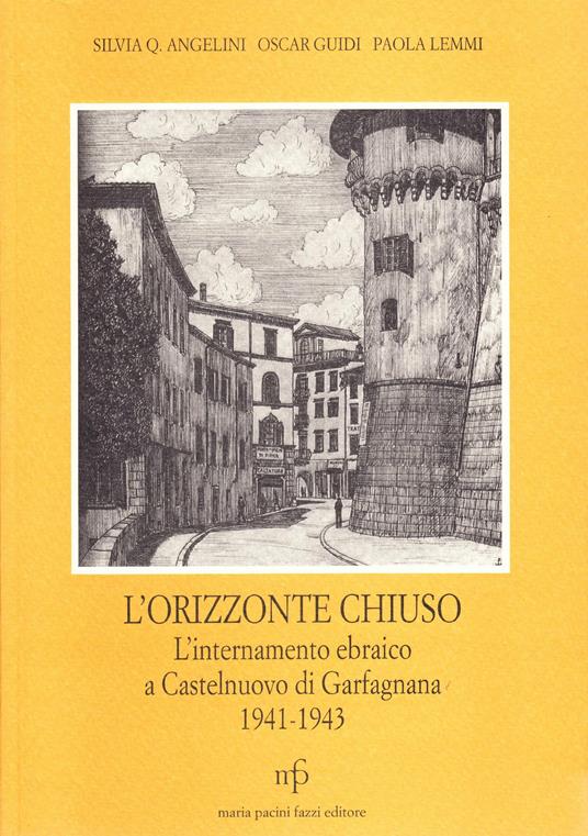 L'orizzonte chiuso. L'internamento ebraico a Castelnuovo di Garfagnana 1941-1943 - Silvia Q. Angelini,Oscar Guidi,Paola Lemmi - copertina