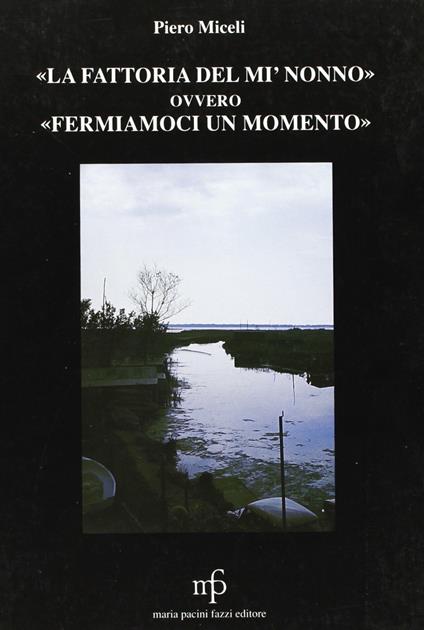 La fattoria del mi' nonno ovvero fermiamoci un momento - Piero Miceli - copertina