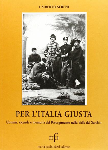 Per l'Italia giusta. Uomini, vicende e memoria del Risorgimento nella valle del Serchio - Umberto Sereni - copertina