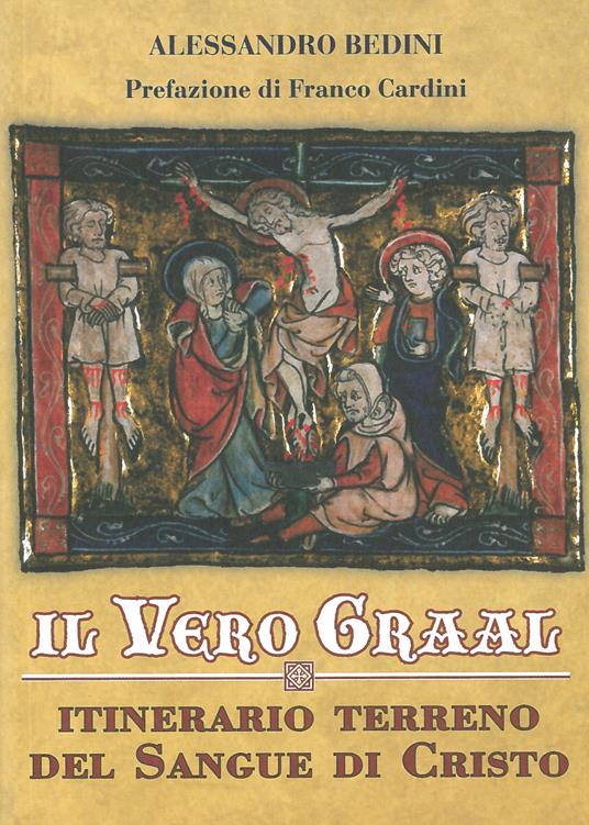 Il vero Graal. Itinerario terreno del sangue di Cristo - Alessandro Bedini - copertina