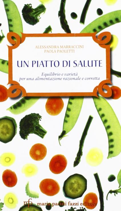 Un piatto di salute. Equilibrio e varietà per una alimentazione razionale e corretta - Alessandra Marraccini,Paola Paoletti - copertina