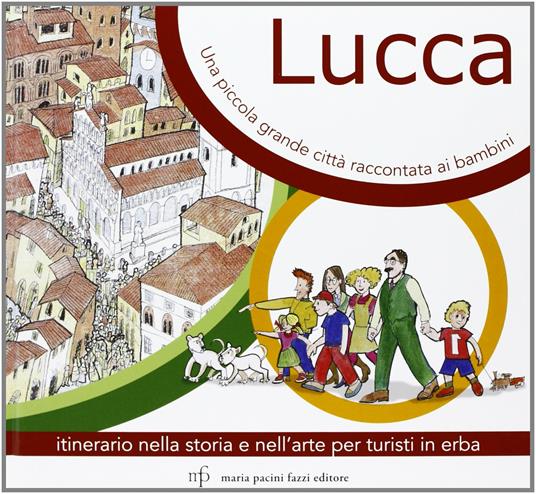 Lucca, una piccola grande città raccontata ai bambini. Itinerario nella storia e nell'arte per turisti in Erba - Vittoria Calafati - copertina