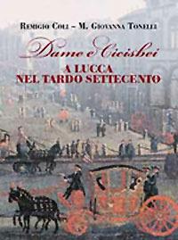 Dame e cicisbei a Lucca nel tardo Settecento - Remigio Coli,M. Giovanna Tonelli - copertina