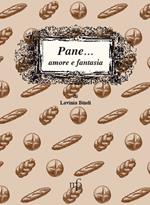 Pane... amore e fantasia. Ricette per usare il pane raffermo