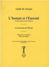 L'instant et l'eternité et autres textes sur la tradition. La fonction de l'école. Extraits du Journal de Havis De Giorgio - Guido De Giorgio - copertina