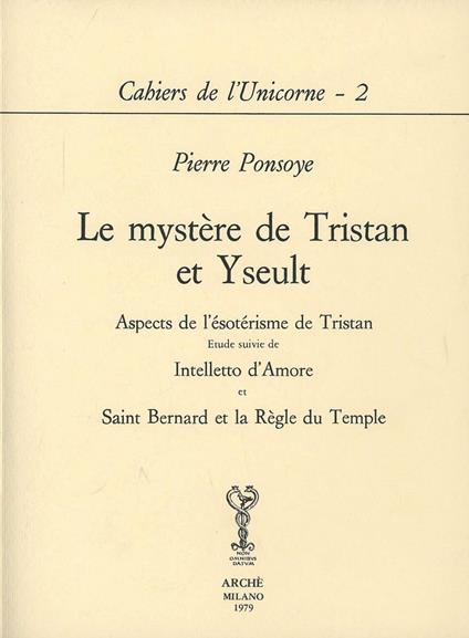 Le mystère de Tristan et Yseult. Aspects de l'esoterisme de Tristan. Etude suivie de Intelletto d'amore et Saint Bernard et la Regle du Temple - Pierre Ponsoye - copertina