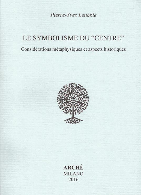 Le symbolisme du «centre». Considérations métaphysiques et aspects historiques - Pierre-Yves Lenoble - copertina