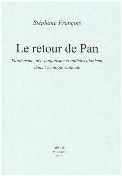 Le retour de Pan. Panthéisme, néo-paganisme et antichristianisme dans l'écologie radicale - François Stephane - copertina