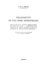 Frammenti di una fede dimenticata. Brevi studi sugli gnostici, principalmente dei primi due secoli. Contributo allo studio delle origini cristiane, basato sui materiali più recentemente ricuperati - George Robert Stowe Mead - copertina