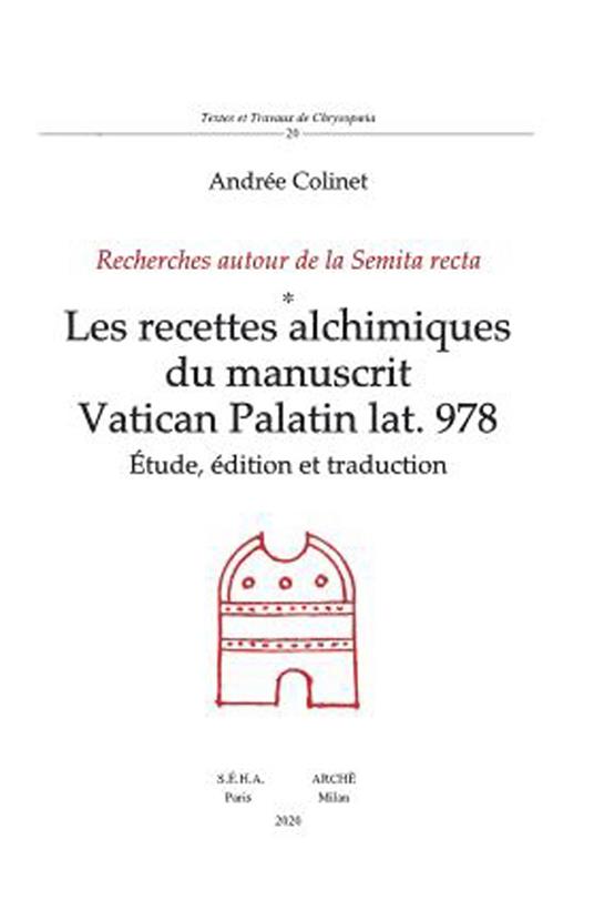 Les recettes alchimiques du manuscrit Vatican Palatin lat. 978. Études, édition et traduction. Recherches autour de la Semita recta - Andrée Colinet - copertina