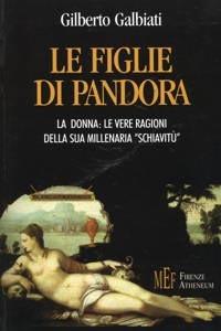 Le figlie di Pandora. La donna: le vere ragioni della sua millenaria «schiavitù» - Gilberto Galbiati - copertina