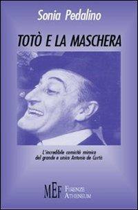 Totò e la maschera. L'incredibile comicità del grande e unico Antonio De Curtis - Sonia Pedalino - copertina