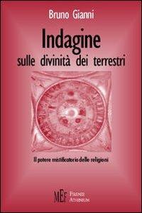 Indagine sulle divinità dei terrestri. Il potere mistificatorio delle religioni - Bruno Gianni - copertina