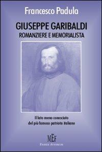 Giuseppe Garibaldi memorialista e romanziere. Il lato meno conosciuto del più famoso patriota italiano - Giuseppe Padula - copertina