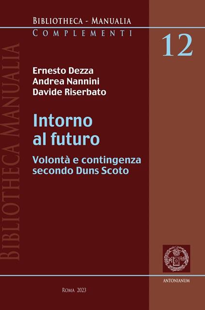 Intorno al futuro. Volontà e contingenza secondo Duns Scoto - Ernesto Dezza,Andrea Nannini,Davide Riserbato - copertina