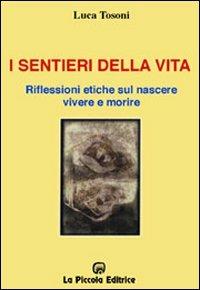 I sentieri della vita. Riflessioni etiche sul nascere, vivere e morire - Luca Tosoni - copertina