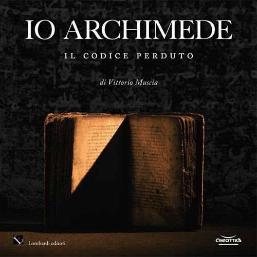 Io Archimede. Il codice perduto. Ediz. italiana e inglese. Con DVD video - Vittorio Muscia - copertina