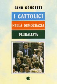 I cattolici nella democrazia pluralista - Gino Concetti - copertina