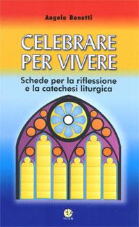 Celebrare per vivere. Schede per la riflessione e la catechesi liturgica - Angelo Bonetti - copertina