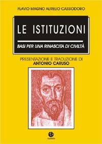 Le istituzioni. Basi per una rinascita di civiltà - Flavio Magno Aurelio Cassiodoro - copertina