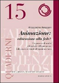 Animazione: educare alla fede? Un percorso di analisi del metodo dell´animazione dalla prassi ecclesiale all´esperienza laica - Alessandro Amapani - copertina