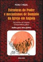 Estruturas do Poder e mecanismos de Domínio da Igreja em Angola. Dos exórdios da Conquista à Independência política. Análise psico-ético-política
