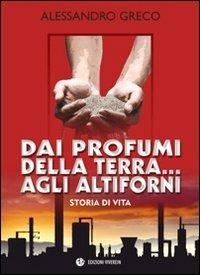 Dai profumi della terra... agli altiforni. Storia di vita - Alessandro Greco - copertina