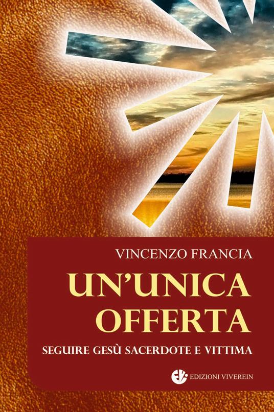 Un' unica offerta. Seguire Gesù sacerdote e vittima - Vincenzo Francia - copertina