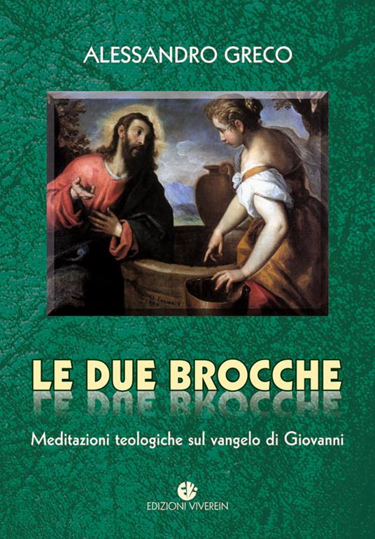 Le due brocche. Meditazioni teologiche sul Vangelo di Giovanni - Alessandro Greco - copertina