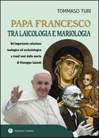 Papa Francesco tra laicologia e mariologia. Un'importante relazione teologica ed ecclesiologica a trent'anni dalla morte di Giuseppe Lazzati - Tommaso Turi - copertina