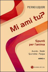 Mi ami tu? Spunti per l'anima. Avvento. Natale. Quaresima. Pasqua. Anno A - Pierino Liquori - copertina