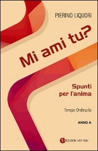 Mi ami tu? Spunti per l'anima. Tempo Ordinario. Anno A - Pierino Liquori - copertina