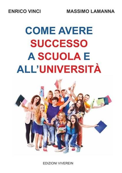 Come avere successo a scuola e all'università. Nuova ediz. - Enrico Vinci,Massimo Lamanna - copertina