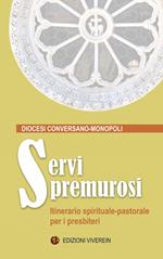 Servi premurosi. Itinerario spirituale-pastorale per i presbiteri. Ediz. integrale