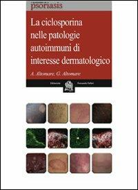 La ciclosporina nelle patologie autoimmuni di interesse dermatologico - Andrea Altomare,Gianfranco Altomare - copertina