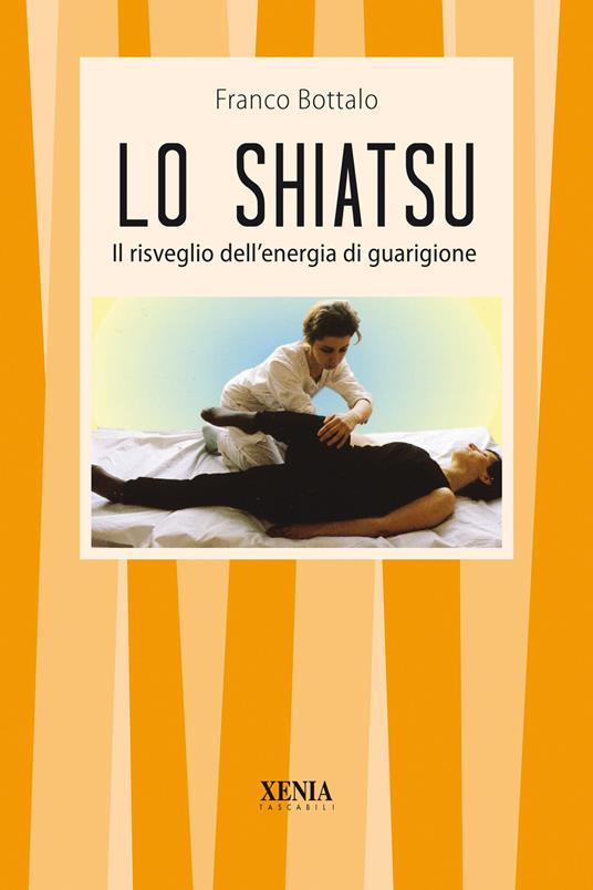 Lo shiatsu. Il risveglio dell'energia di guarigione - Franco Bottalo - copertina