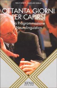 Ottanta giorni per capirsi. La programmazione neurolinguistica - Bernard Morat,Nelly Bidot - copertina