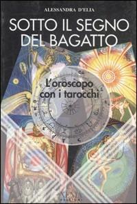 Sotto il segno del bagatto. L'oroscopo con i tarocchi - Alessandra D'Elia - copertina