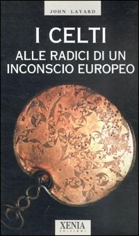 I celti. Alle radici di un inconscio europeo - John Layard - copertina