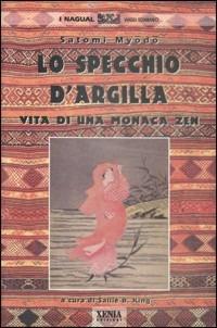 Lo specchio d'argilla. Vita di una monaca zen - Satomi Myodo - copertina