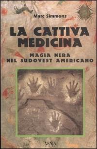 La cattiva medicina. Magia nera nel sudovest americano - Marc Simmons - copertina